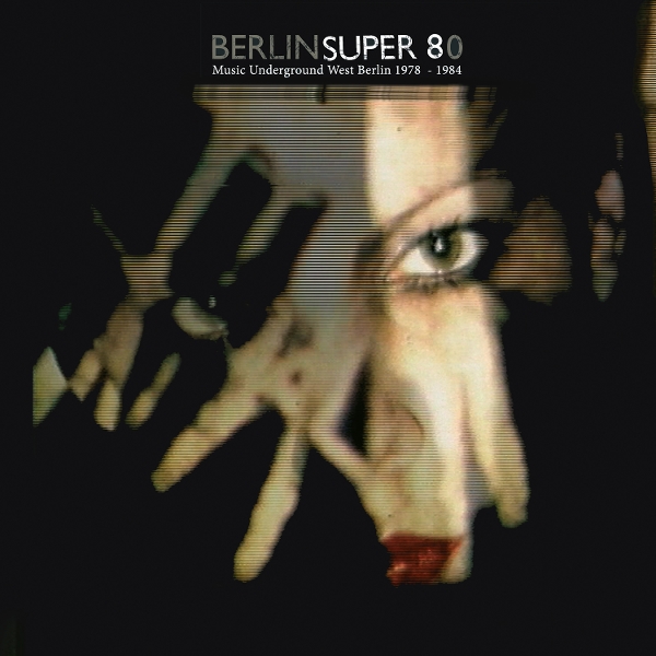Berlin Super 80 (Music Underground West Berlin 1978 - 1948)