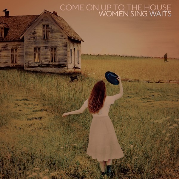 Come On Up To The House-Women Sing Waits